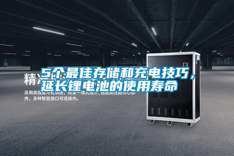5個(gè)最佳存儲(chǔ)和充電技巧，延長鋰電池的使用壽命