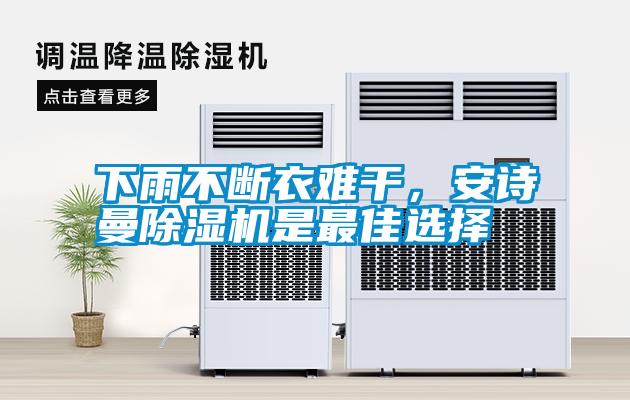 下雨不斷衣難干，安詩(shī)曼除濕機(jī)是最佳選擇