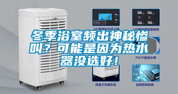 冬季浴室頻出神秘慘叫？可能是因?yàn)闊崴鳑]選好！