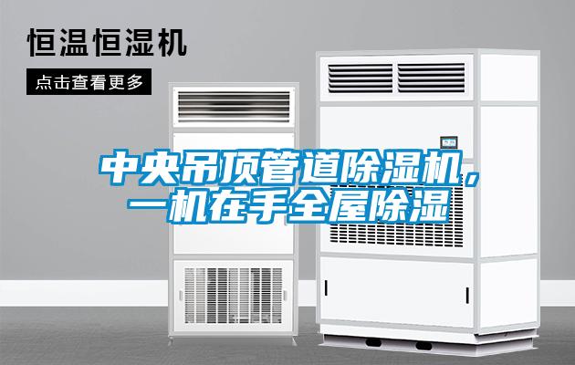 中央吊頂管道除濕機(jī)，一機(jī)在手全屋除濕