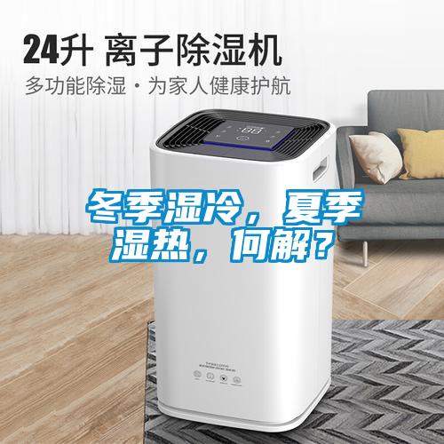 冬季濕冷，夏季濕熱，何解？