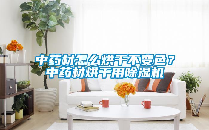 中藥材怎么烘干不變色？中藥材烘干用除濕機