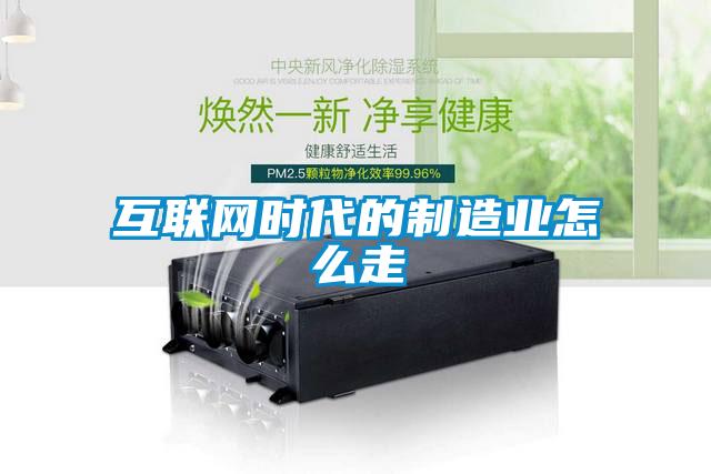 互聯網時代的制造業(yè)怎么走