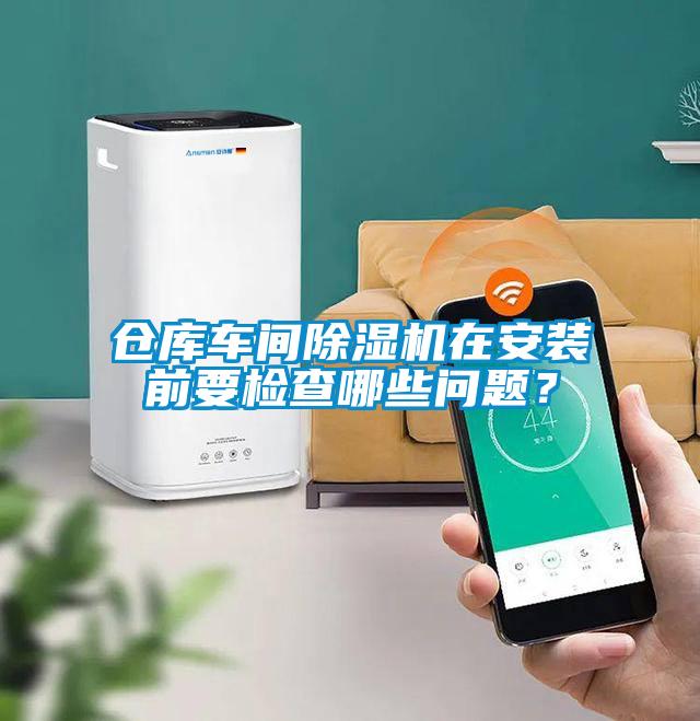 倉(cāng)庫(kù)車(chē)間除濕機(jī)在安裝前要檢查哪些問(wèn)題？