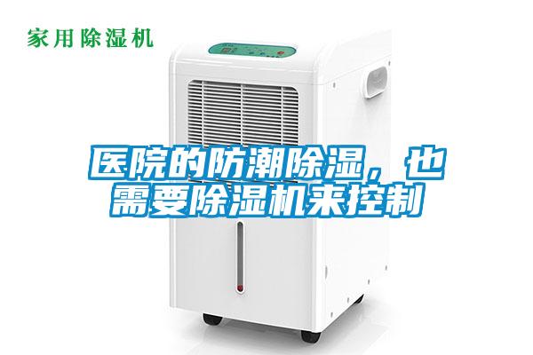 醫(yī)院的防潮除濕，也需要除濕機(jī)來控制