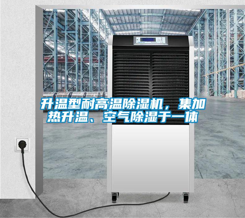 升溫型耐高溫除濕機，集加熱升溫、空氣除濕于一體