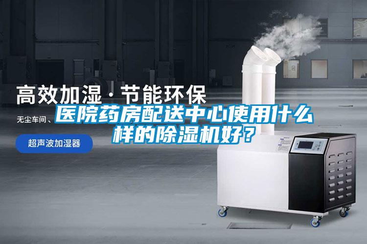 醫(yī)院藥房配送中心使用什么樣的除濕機好？
