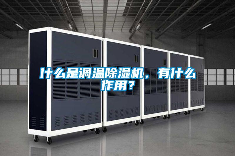什么是調(diào)溫除濕機,有什么作用?
