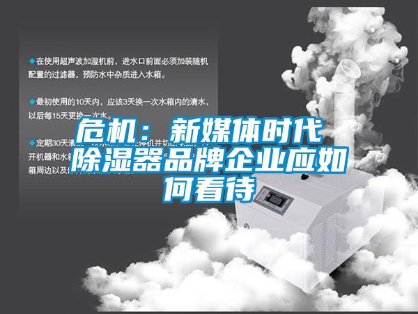 危機(jī)：新媒體時代 除濕器品牌企業(yè)應(yīng)如何看待