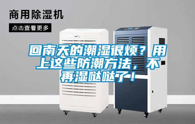 回南天的潮濕很煩？用上這些防潮方法，不再濕噠噠了！