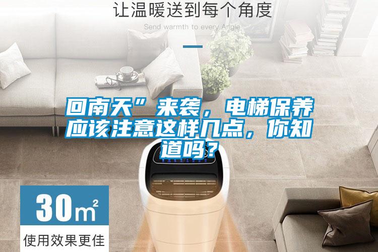回南天”來襲，電梯保養(yǎng)應(yīng)該注意這樣幾點，你知道嗎？