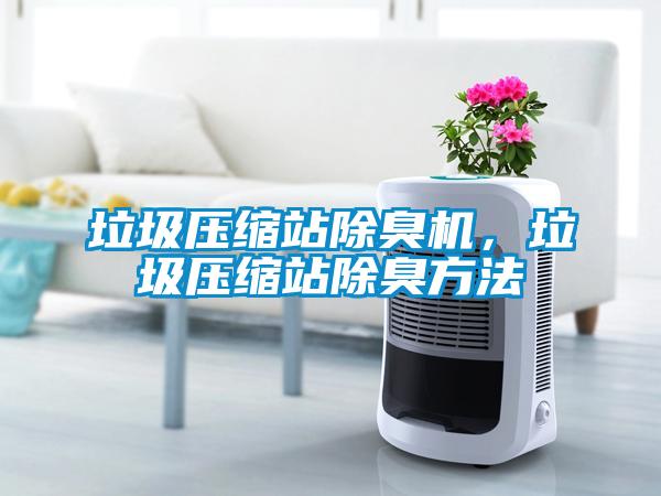 垃圾壓縮站除臭機(jī)，垃圾壓縮站除臭方法