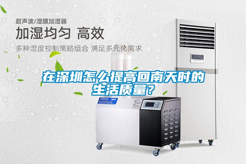 在深圳怎么提高回南天時的生活質(zhì)量？