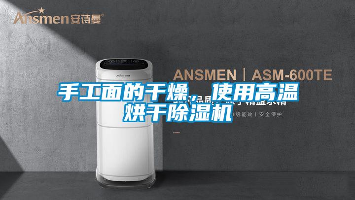 手工面的干燥，使用高溫烘干除濕機(jī)