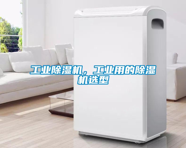 工業(yè)除濕機，工業(yè)用的除濕機選型