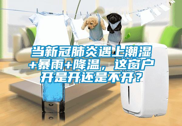 當(dāng)新冠肺炎遇上潮濕+暴雨+降溫，這窗戶開(kāi)是開(kāi)還是不開(kāi)？