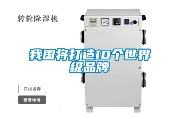 我國將打造10個(gè)世界級品牌