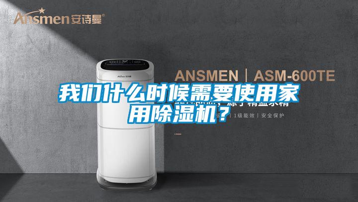 我們什么時(shí)候需要使用家用除濕機(jī)？