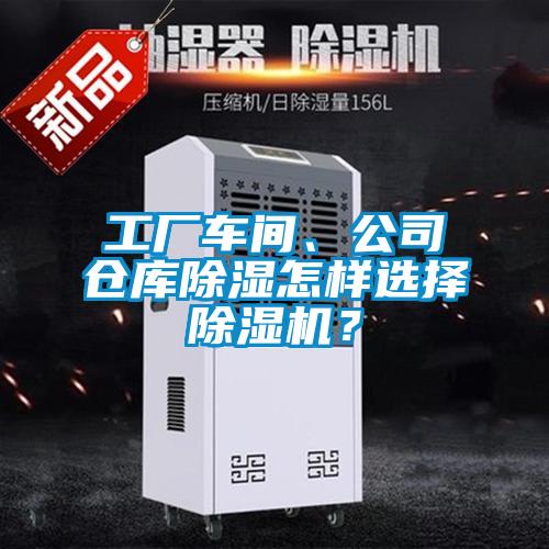 工廠車間、公司倉(cāng)庫(kù)除濕怎樣選擇除濕機(jī)？