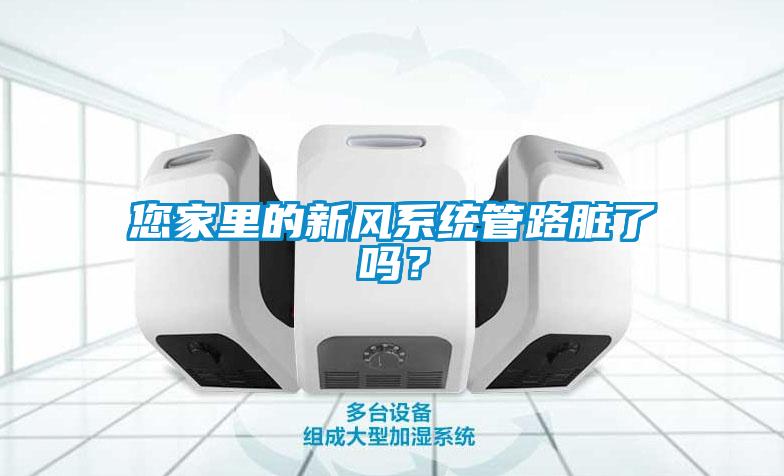 您家里的新風(fēng)系統(tǒng)管路臟了嗎？