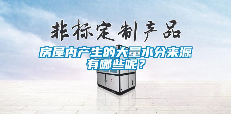 房屋內(nèi)產(chǎn)生的大量水分來源有哪些呢？