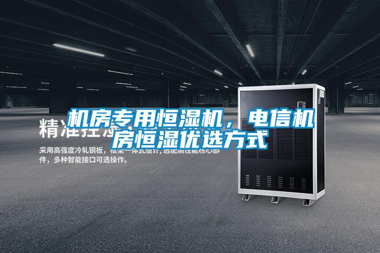 機(jī)房專用恒濕機(jī)，電信機(jī)房恒濕優(yōu)選方式
