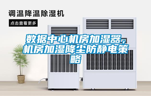 數(shù)據(jù)中心機(jī)房加濕器，機(jī)房加濕降塵防靜電策略