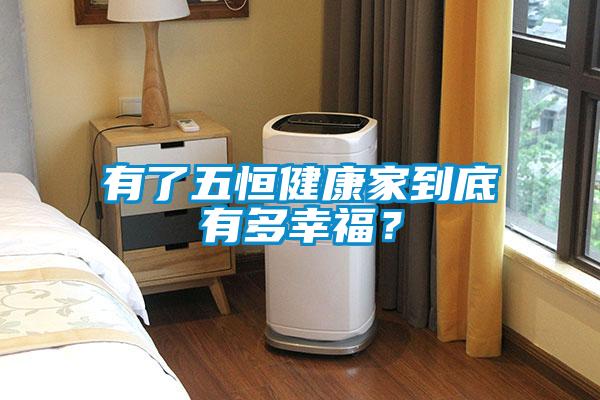 有了五恒健康家到底有多幸福？
