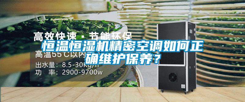 恒溫恒濕機(jī)精密空調(diào)如何正確維護(hù)保養(yǎng)？