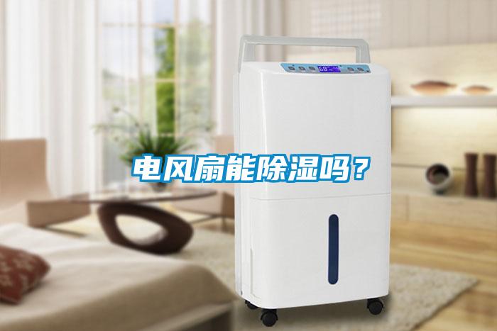 電風(fēng)扇能除濕嗎？