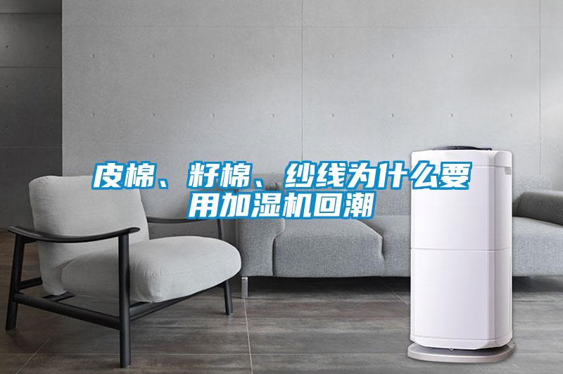 皮棉、籽棉、紗線為什么要用加濕機(jī)回潮