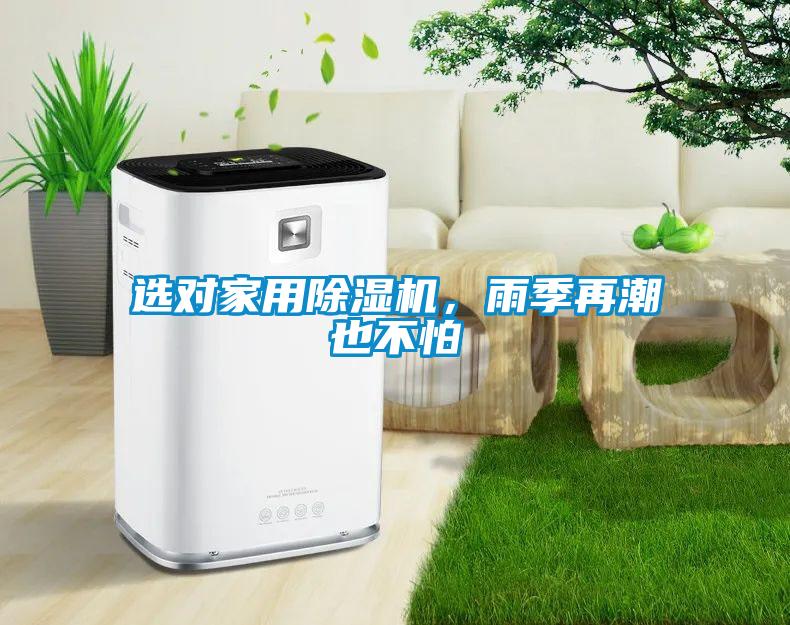 選對(duì)家用除濕機(jī)，雨季再潮也不怕