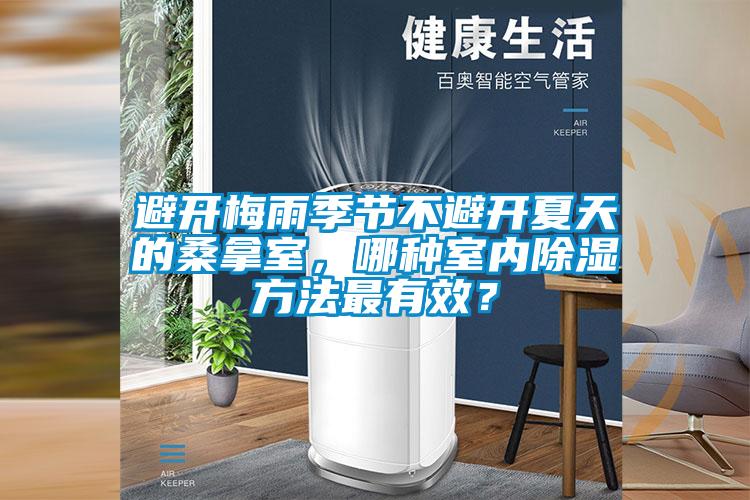 避開梅雨季節(jié)不避開夏天的桑拿室，哪種室內(nèi)除濕方法最有效？