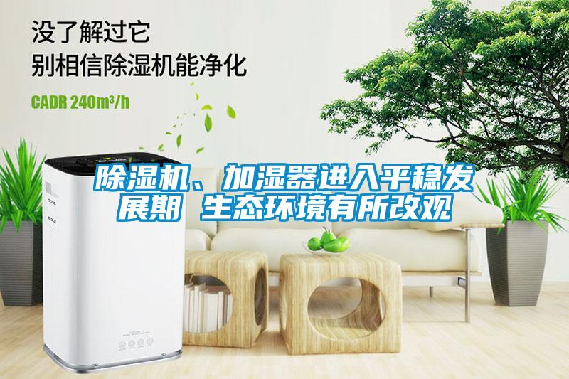 除濕機(jī)、加濕器進(jìn)入平穩(wěn)發(fā)展期 生態(tài)環(huán)境有所改觀