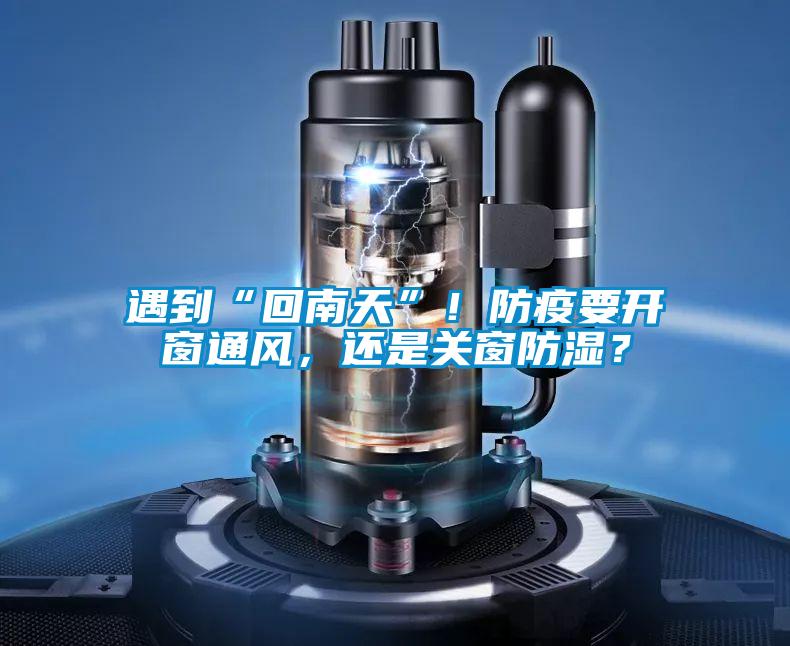 遇到“回南天”！防疫要開窗通風，還是關窗防濕？