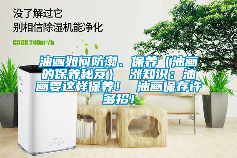 油畫如何防潮、保養(yǎng)（油畫的保養(yǎng)秘笈） 漲知識：油畫要這樣保養(yǎng)！ 油畫保存許多招！