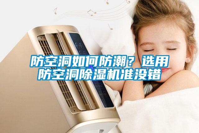 防空洞如何防潮？選用防空洞除濕機準(zhǔn)沒錯