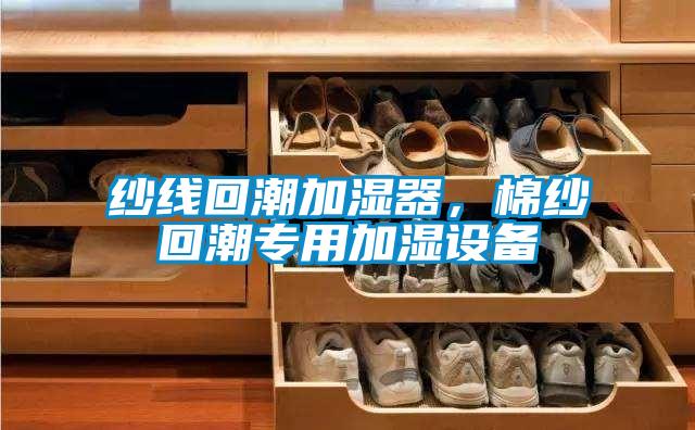 紗線回潮加濕器，棉紗回潮專用加濕設(shè)備