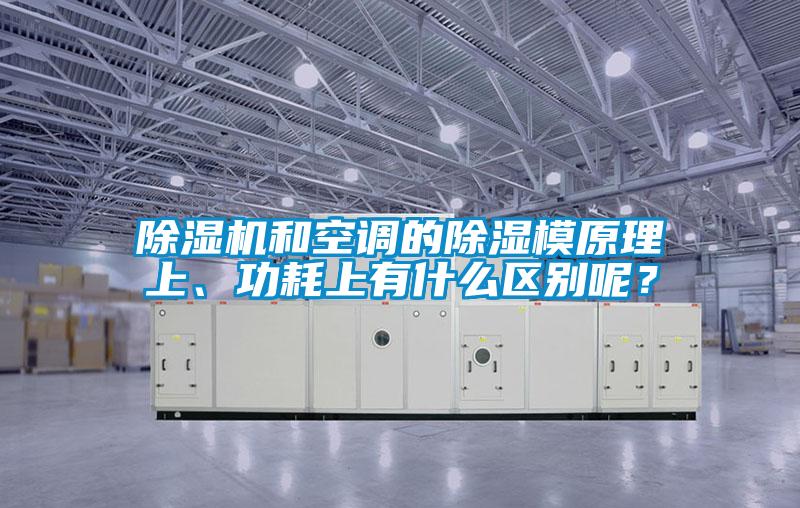 除濕機(jī)和空調(diào)的除濕模原理上、功耗上有什么區(qū)別呢？