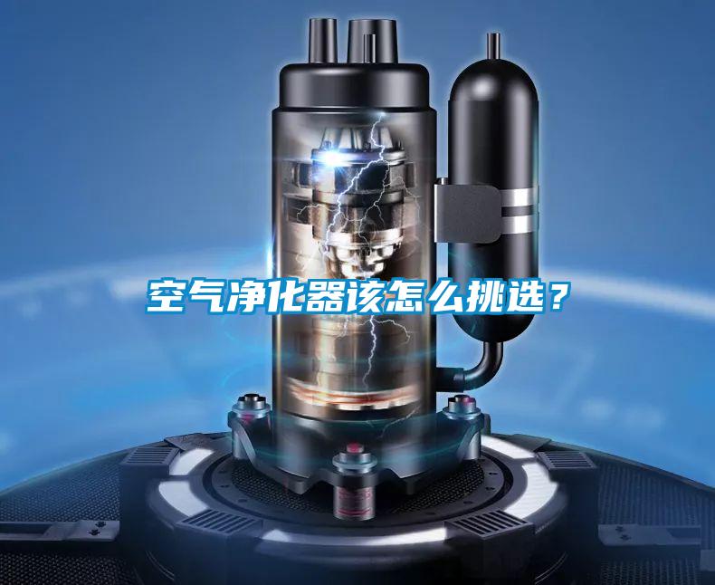 空氣凈化器該怎么挑選？