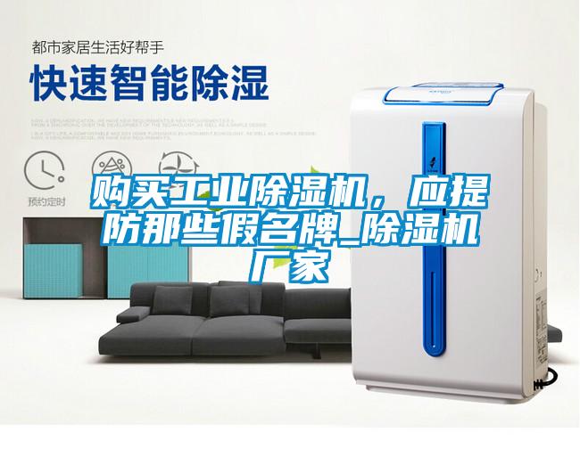 購買工業(yè)除濕機(jī)，應(yīng)提防那些假名牌_除濕機(jī)廠家