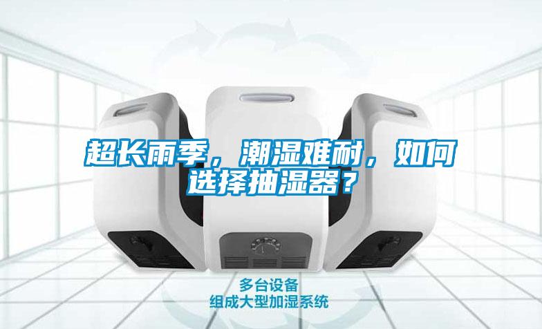 超長雨季，潮濕難耐，如何選擇抽濕器？