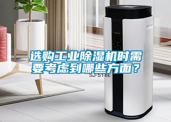 選購工業(yè)除濕機(jī)時需要考慮到哪些方面？