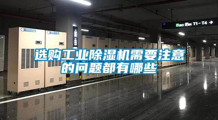選購(gòu)工業(yè)除濕機(jī)需要注意的問題都有哪些