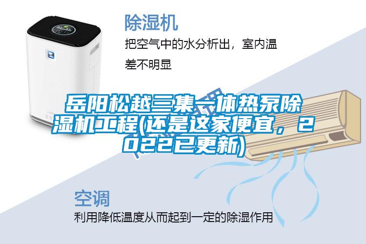 岳陽(yáng)松越三集一體熱泵除濕機(jī)工程(還是這家便宜，2022已更新)