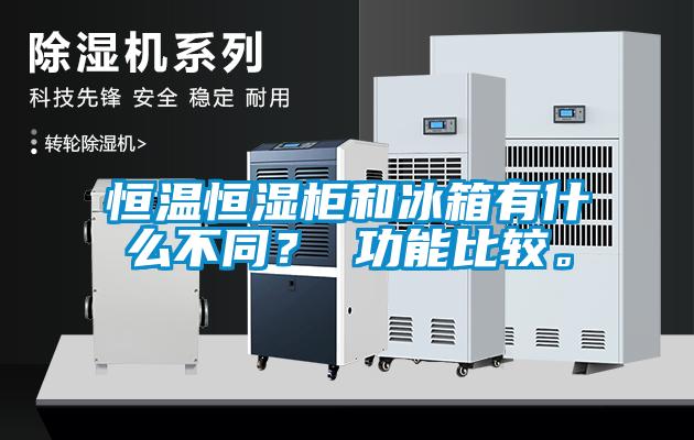 恒溫恒濕柜和冰箱有什么不同？ 功能比較。