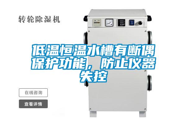 低溫恒溫水槽有斷偶保護(hù)功能，防止儀器失控