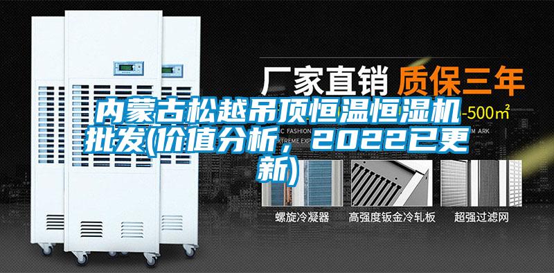 內(nèi)蒙古松越吊頂恒溫恒濕機(jī)批發(fā)(價(jià)值分析，2022已更新)