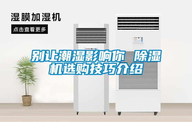 別讓潮濕影響你 除濕機(jī)選購(gòu)技巧介紹