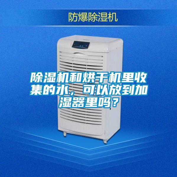 除濕機和烘干機里收集的水，可以放到加濕器里嗎？
